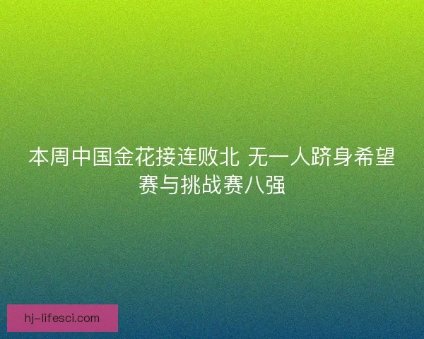 本周中国金花接连败北 无一人跻身希望赛与挑战赛八强