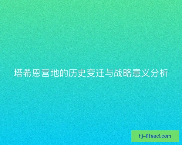 塔希恩营地的历史变迁与战略意义分析