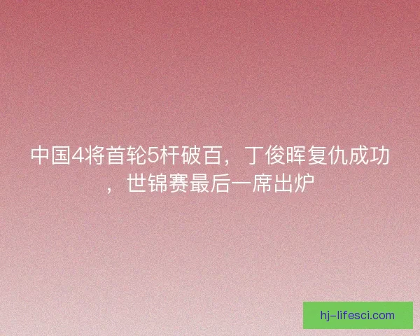 中国4将首轮5杆破百，丁俊晖复仇成功，世锦赛最后一席出炉